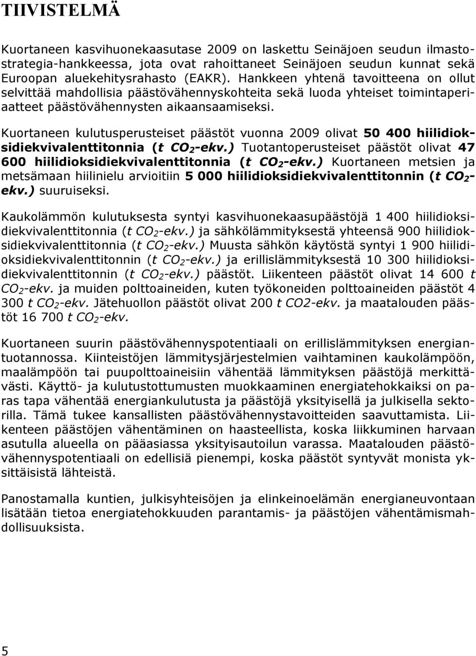 Kuortaneen kulutusperusteiset päästöt vuonna 2009 olivat 50 400 hiilidioksidiekvivalenttitonnia (t CO 2 -ekv.) Tuotantoperusteiset päästöt olivat 47 600 hiilidioksidiekvivalenttitonnia (t CO 2 -ekv.