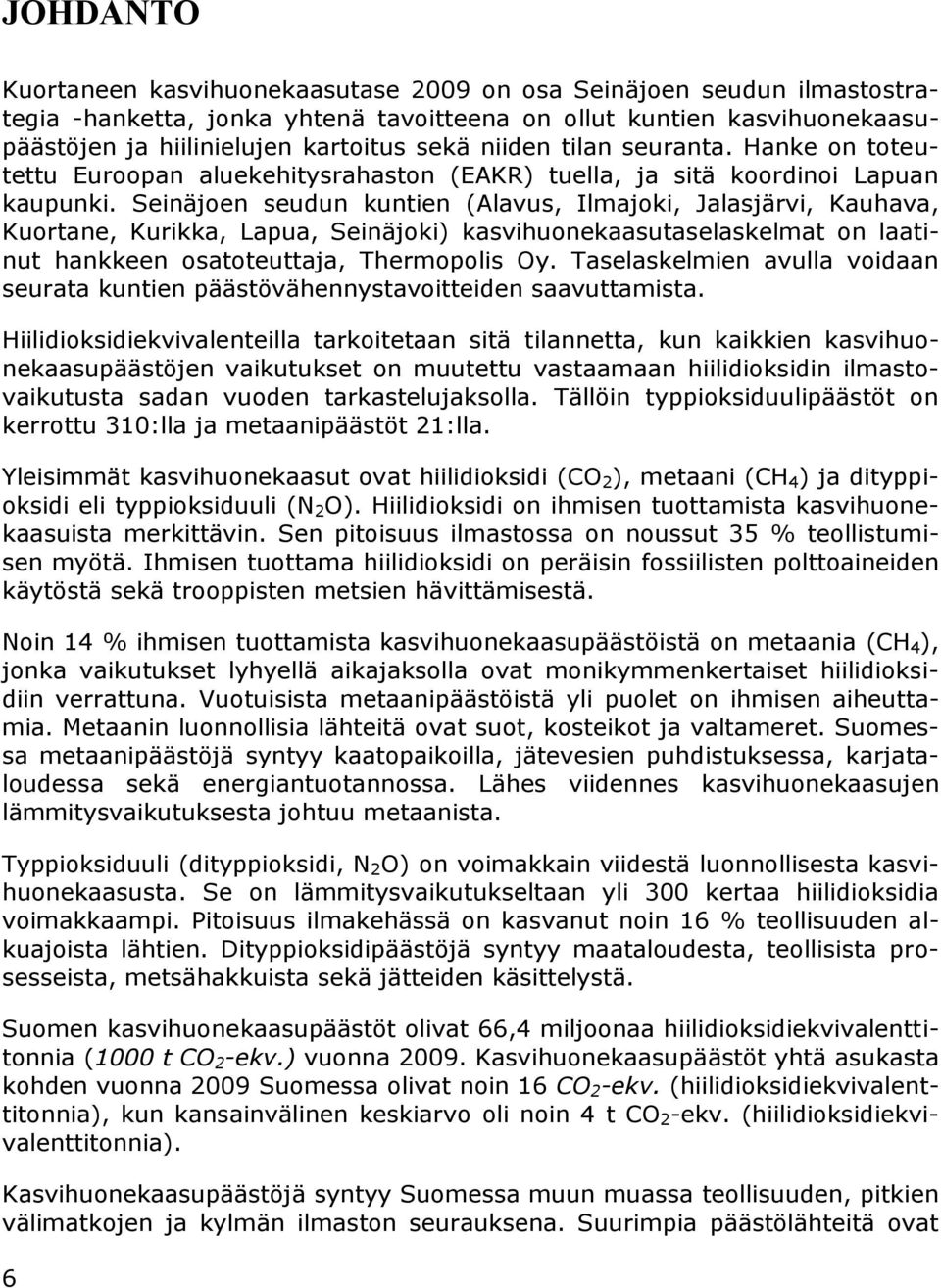 Seinäjoen seudun kuntien (Alavus, Ilmajoki, Jalasjärvi, Kauhava, Kuortane, Kurikka, Lapua, Seinäjoki) kasvihuonekaasutaselaskelmat on laatinut hankkeen osatoteuttaja, Thermopolis Oy.