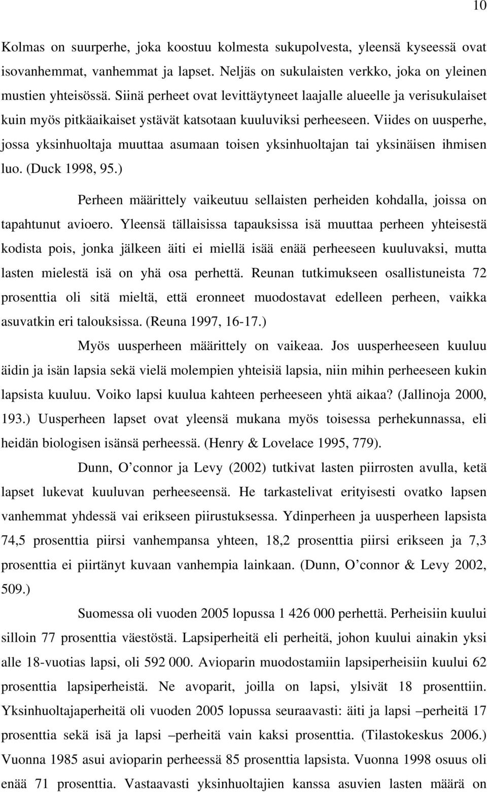 Viides on uusperhe, jossa yksinhuoltaja muuttaa asumaan toisen yksinhuoltajan tai yksinäisen ihmisen luo. (Duck 1998, 95.