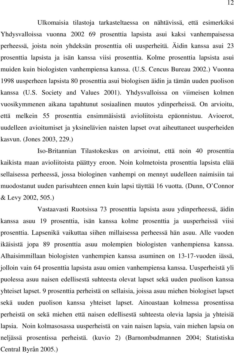 ) Vuonna 1998 uusperheen lapsista 80 prosenttia asui biologisen äidin ja tämän uuden puolison kanssa (U.S. Society and Values 2001).