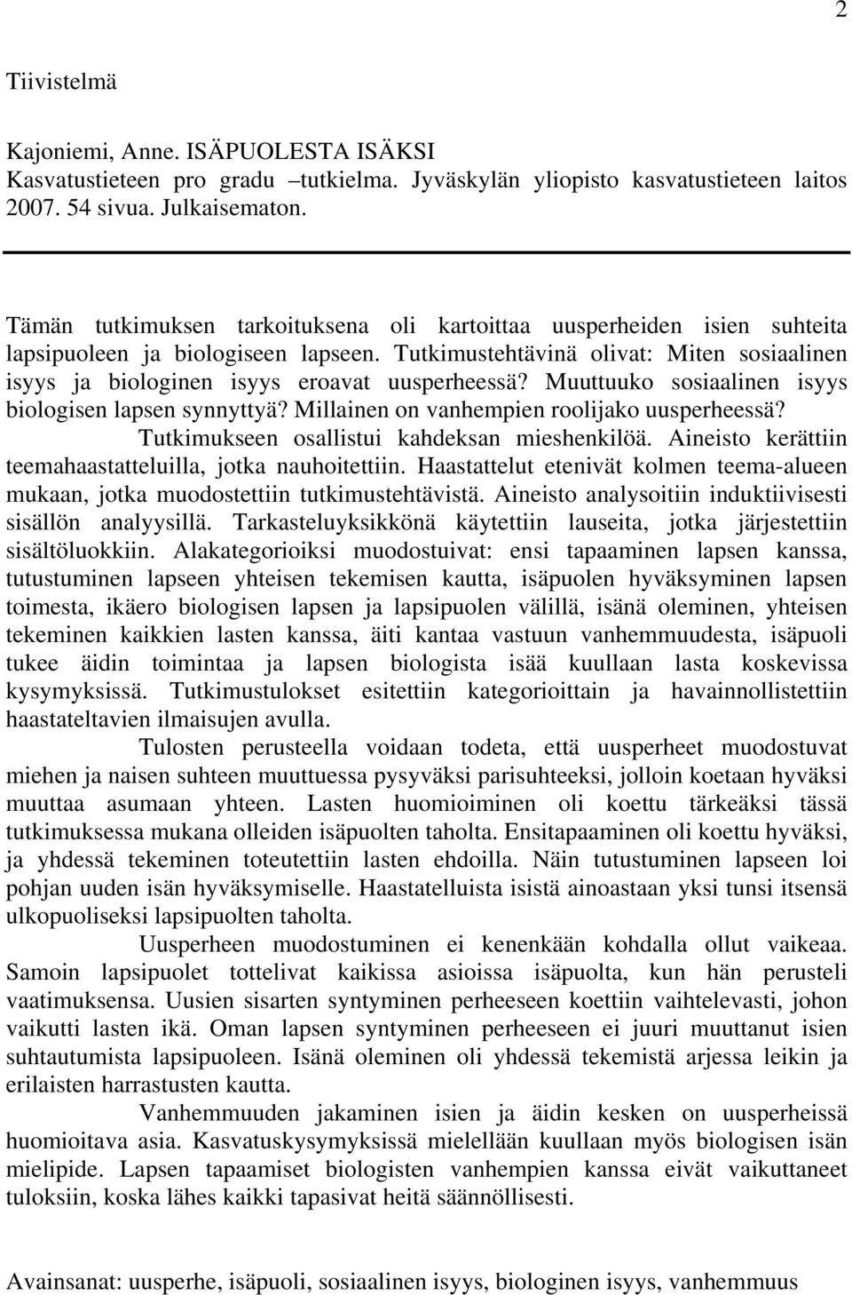 Tutkimustehtävinä olivat: Miten sosiaalinen isyys ja biologinen isyys eroavat uusperheessä? Muuttuuko sosiaalinen isyys biologisen lapsen synnyttyä? Millainen on vanhempien roolijako uusperheessä?