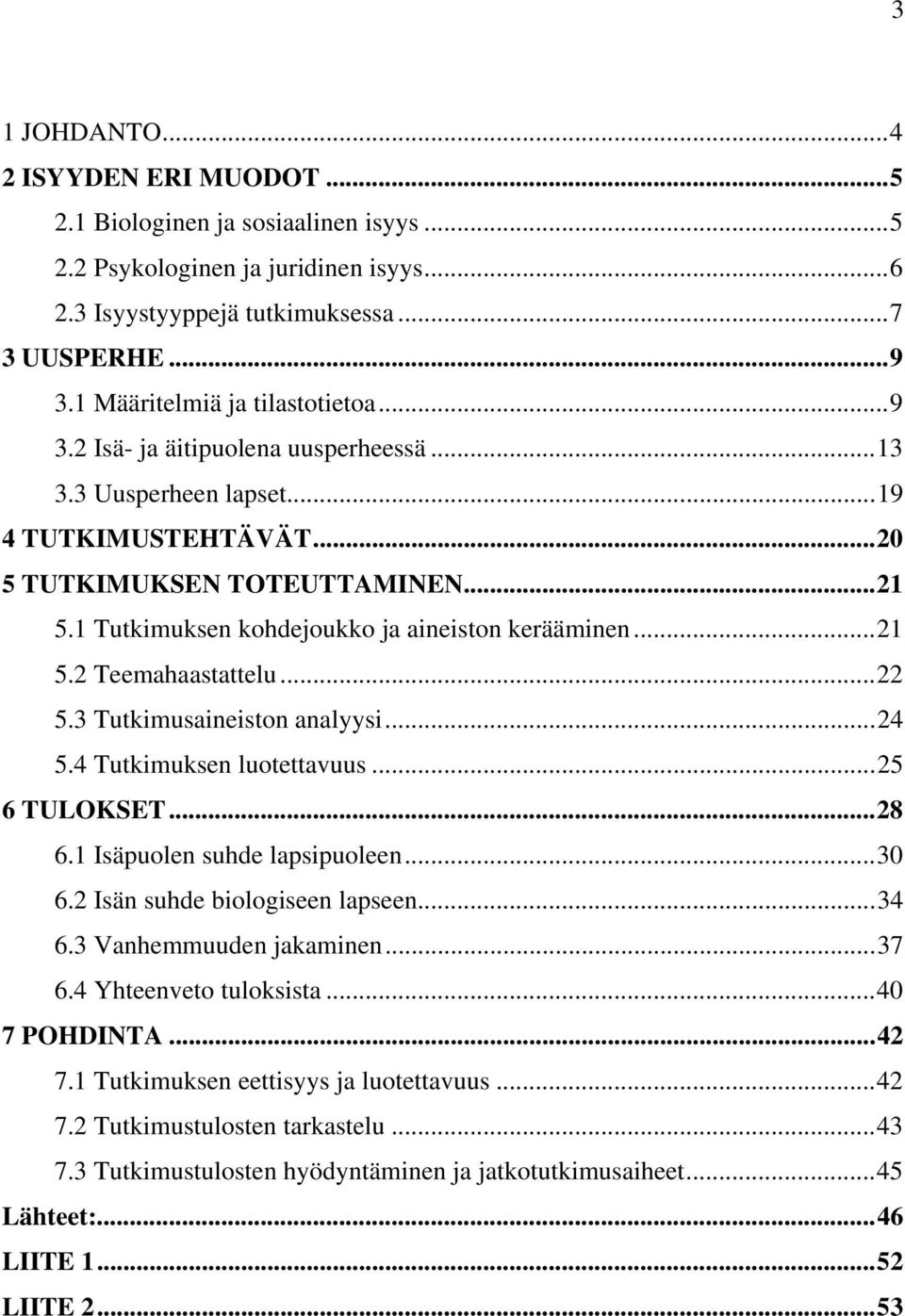 1 Tutkimuksen kohdejoukko ja aineiston kerääminen...21 5.2 Teemahaastattelu...22 5.3 Tutkimusaineiston analyysi...24 5.4 Tutkimuksen luotettavuus...25 6 TULOKSET...28 6.1 Isäpuolen suhde lapsipuoleen.