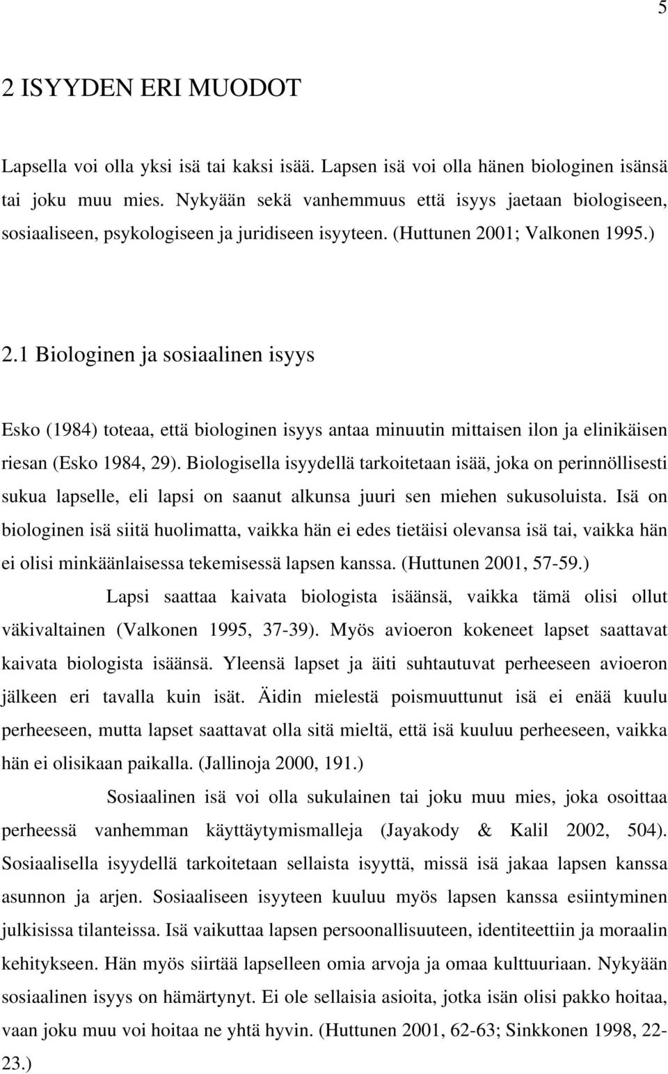 1 Biologinen ja sosiaalinen isyys Esko (1984) toteaa, että biologinen isyys antaa minuutin mittaisen ilon ja elinikäisen riesan (Esko 1984, 29).