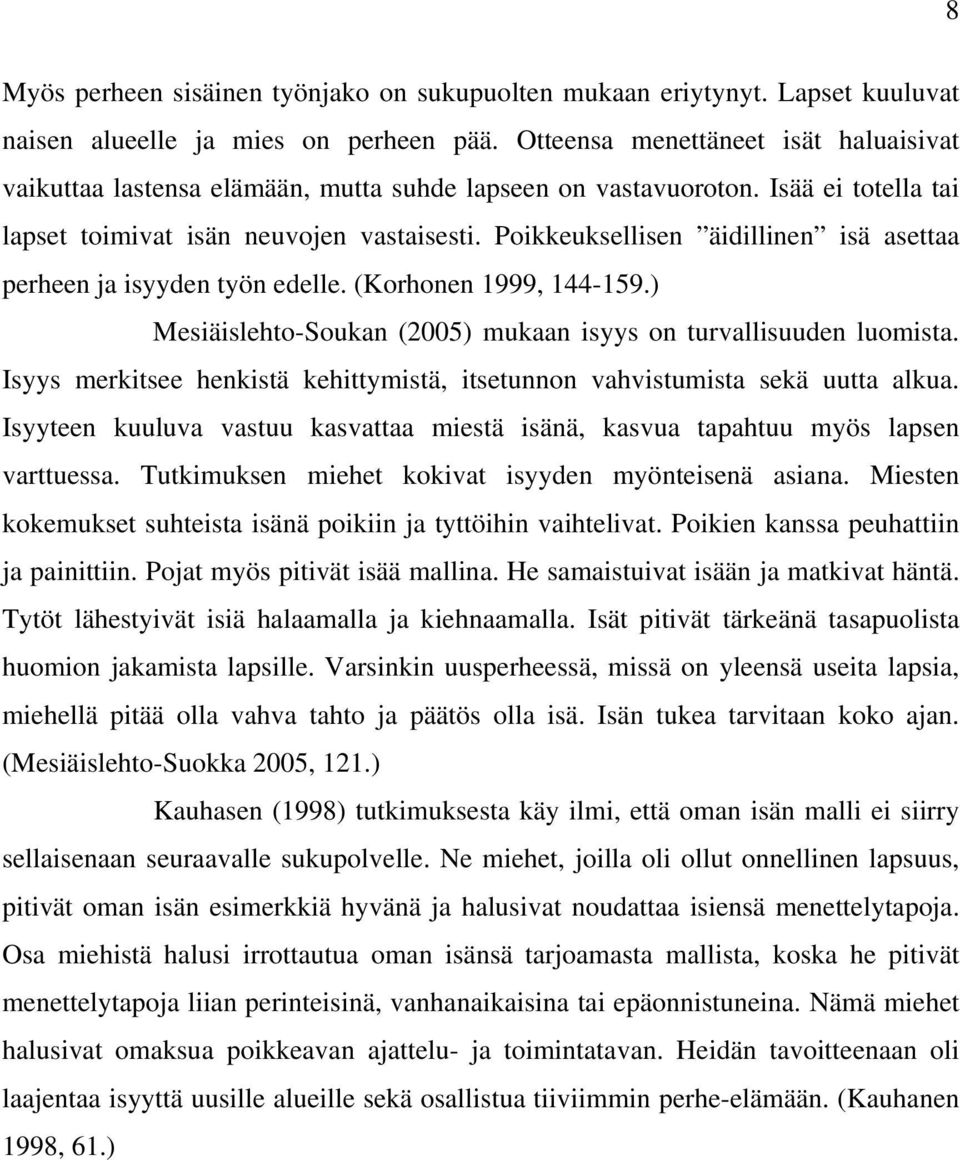 Poikkeuksellisen äidillinen isä asettaa perheen ja isyyden työn edelle. (Korhonen 1999, 144-159.) Mesiäislehto-Soukan (2005) mukaan isyys on turvallisuuden luomista.