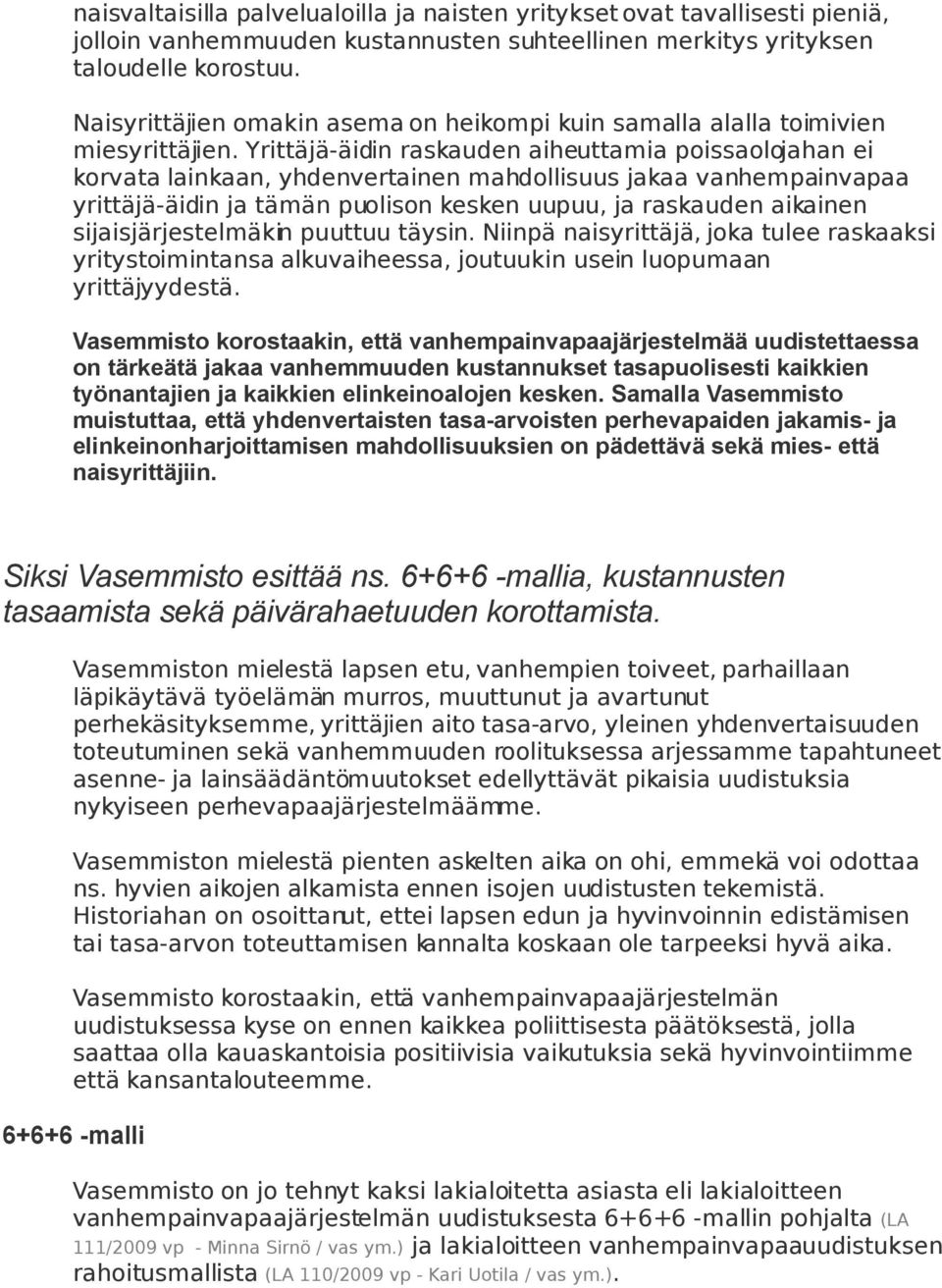 Yrittäjä-äidin raskauden aiheuttamia poissaolojahan ei korvata lainkaan, yhdenvertainen mahdollisuus jakaa vanhempainvapaa yrittäjä-äidin ja tämän puolison kesken uupuu, ja raskauden aikainen