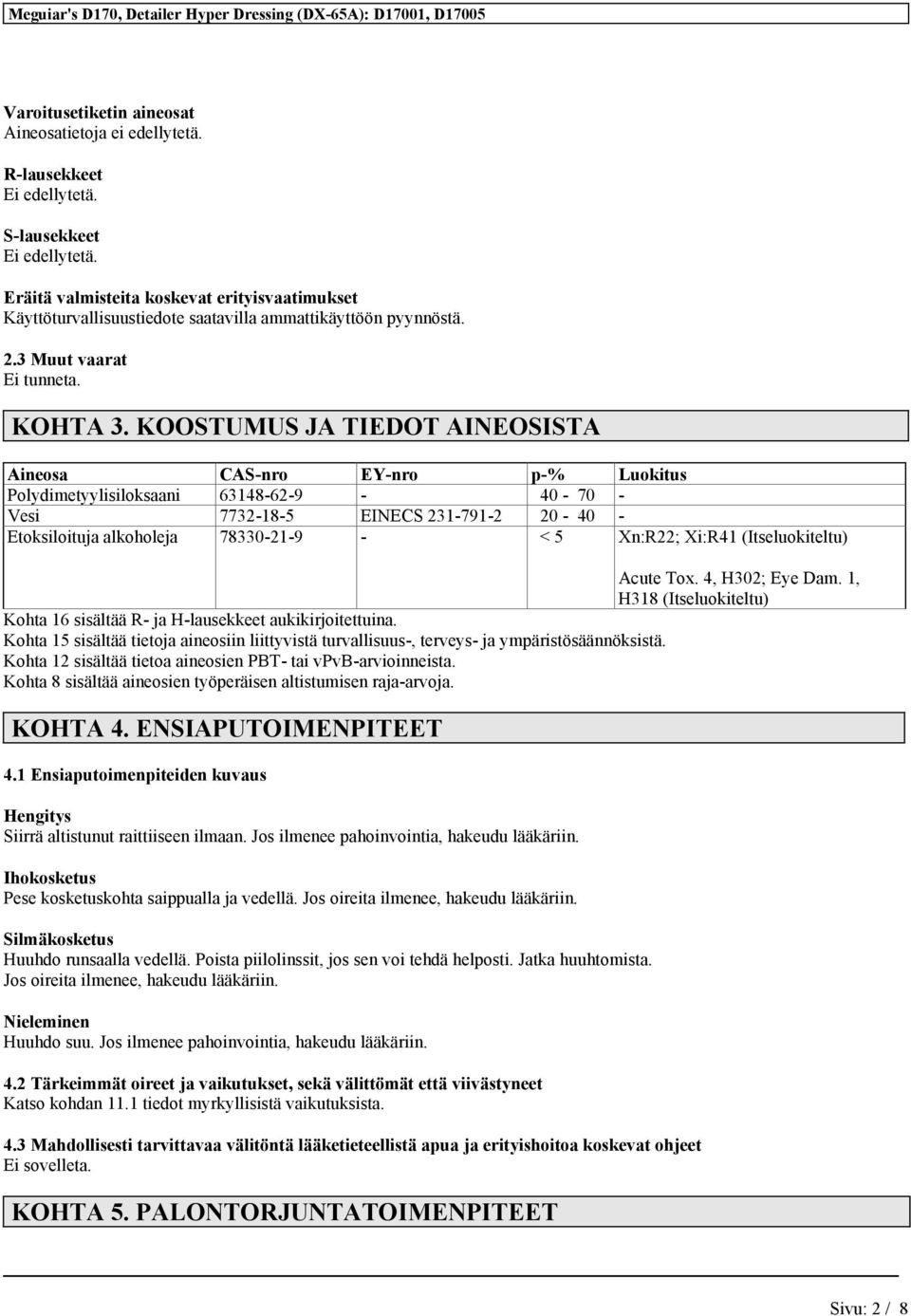 KOOSTUMUS JA TIEDOT AINEOSISTA Aineosa CAS-nro EY-nro p-% Luokitus 63148-62-9-40 - 70 - Vesi 7732-18-5 EINECS 231-791-2 20-40 - 78330-21-9 - < 5 Xn:R22; Xi:R41 (Itseluokiteltu) Acute Tox.