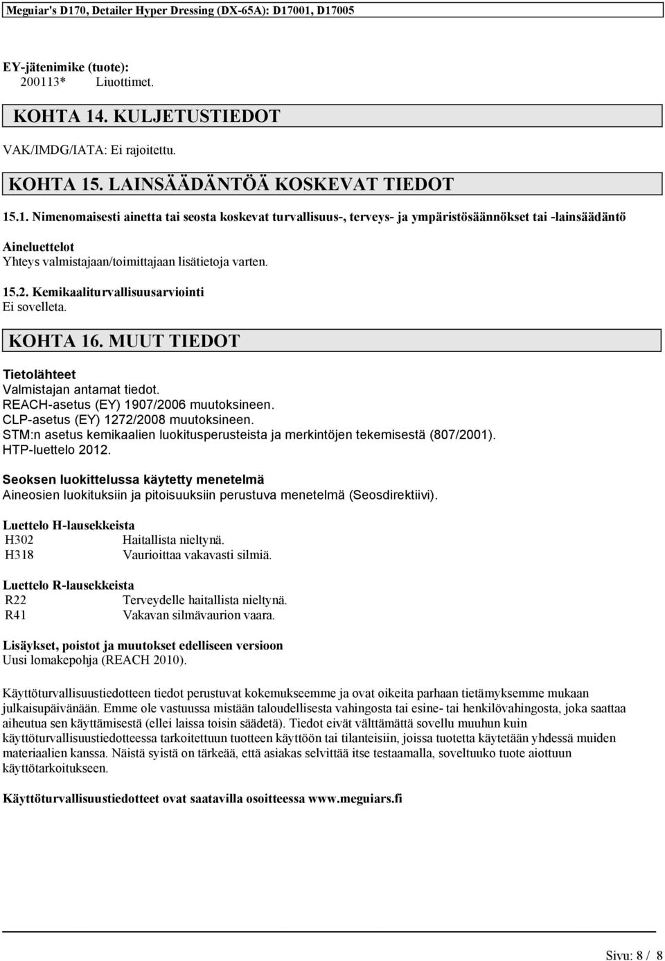15.2. Kemikaaliturvallisuusarviointi KOHTA 16. MUUT TIEDOT Tietolähteet Valmistajan antamat tiedot. REACH-asetus (EY) 1907/2006 muutoksineen. CLP-asetus (EY) 1272/2008 muutoksineen.