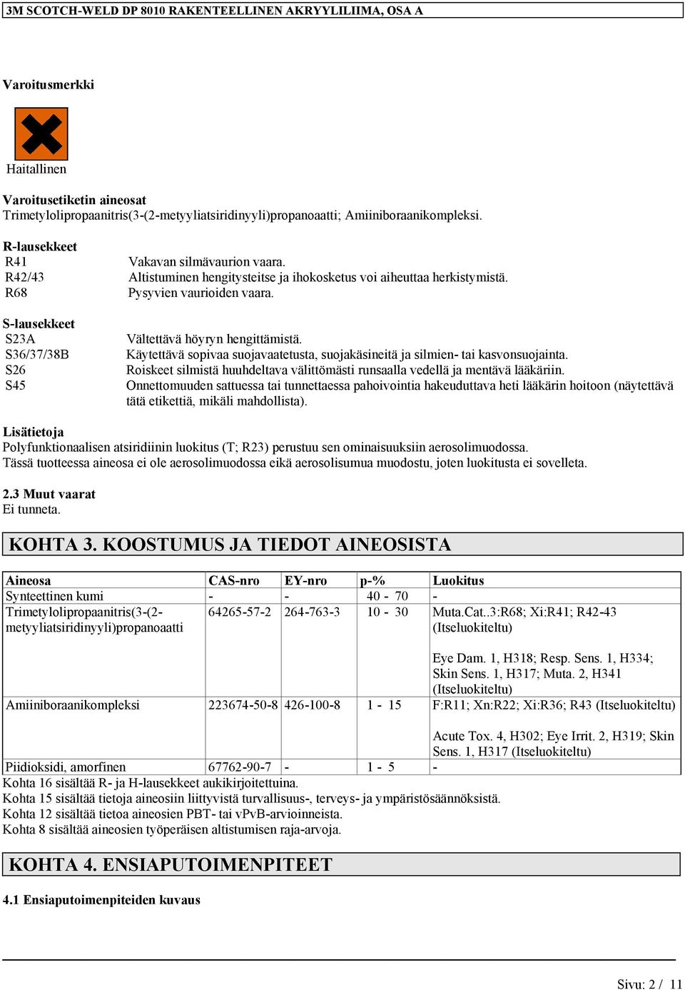 S-lausekkeet S23A S36/37/38B S26 S45 Vältettävä höyryn hengittämistä. Käytettävä sopivaa suojavaatetusta, suojakäsineitä ja silmien- tai kasvonsuojainta.