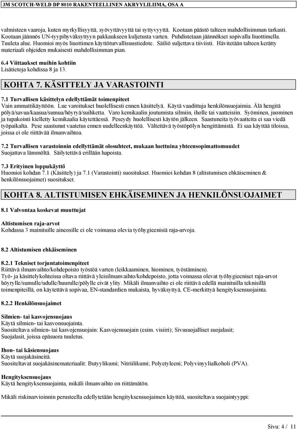 Säiliö suljettava tiiviisti. Hävitetään talteen kerätty materiaali ohjeiden mukaisesti mahdollisimman pian. 6.4 Viittaukset muihin kohtiin Lisätietoja kohdissa 8 ja 13. KOHTA 7.