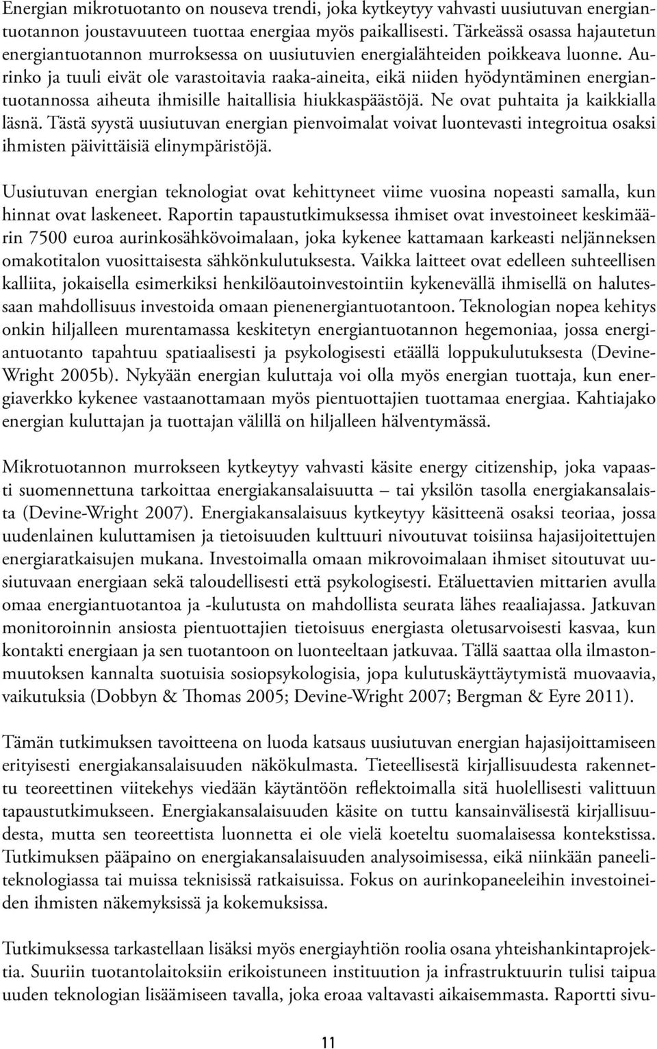 Aurinko ja tuuli eivät ole varastoitavia raaka-aineita, eikä niiden hyödyntäminen energiantuotannossa aiheuta ihmisille haitallisia hiukkaspäästöjä. Ne ovat puhtaita ja kaikkialla läsnä.