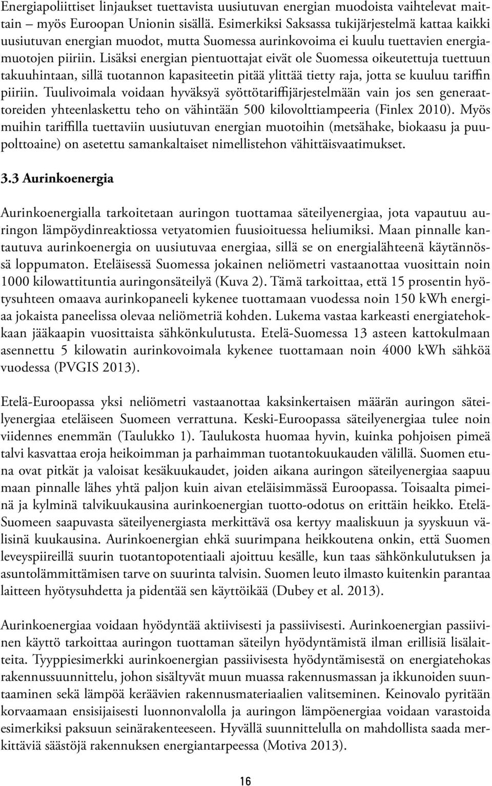 Lisäksi energian pientuottajat eivät ole Suomessa oikeutettuja tuettuun takuuhintaan, sillä tuotannon kapasiteetin pitää ylittää tietty raja, jotta se kuuluu tariffin piiriin.