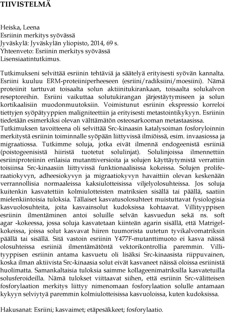 Nämä proteiinit tarttuvat toisaalta solun aktiinitukirankaan, toisaalta solukalvon reseptoreihin. Esriini vaikuttaa solutukirangan järjestäytymiseen ja solun kortikaalisiin muodonmuutoksiin.