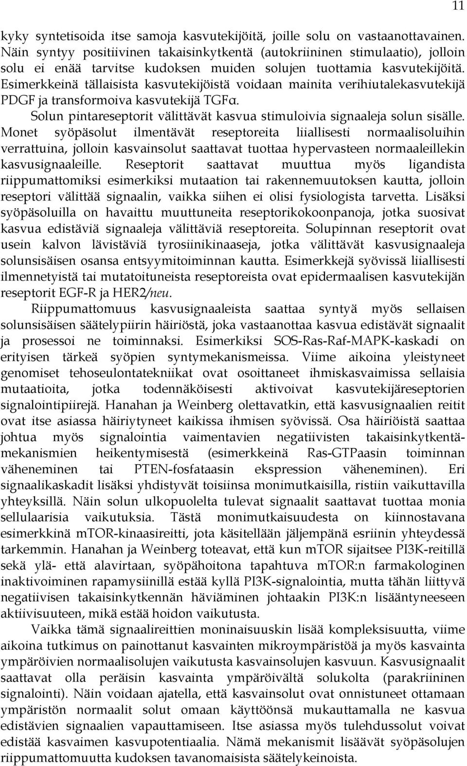 Esimerkkeinä tällaisista kasvutekijöistä voidaan mainita verihiutalekasvutekijä PDGF ja transformoiva kasvutekijä TGFα. Solun pintareseptorit välittävät kasvua stimuloivia signaaleja solun sisälle.