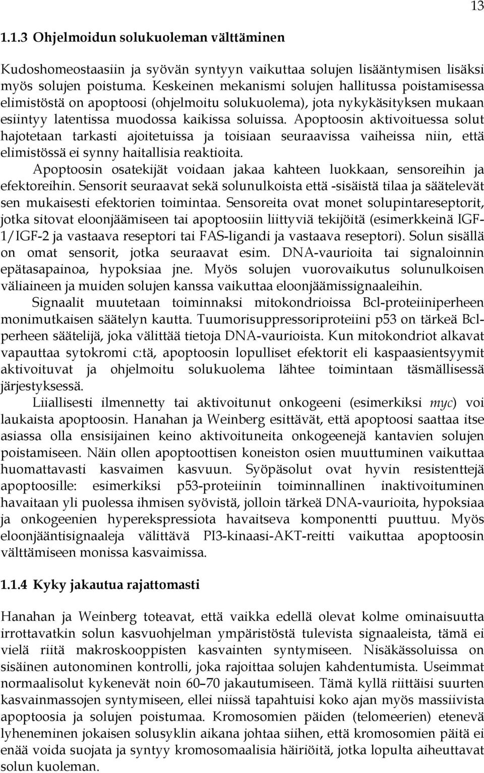 Apoptoosin aktivoituessa solut hajotetaan tarkasti ajoitetuissa ja toisiaan seuraavissa vaiheissa niin, että elimistössä ei synny haitallisia reaktioita.