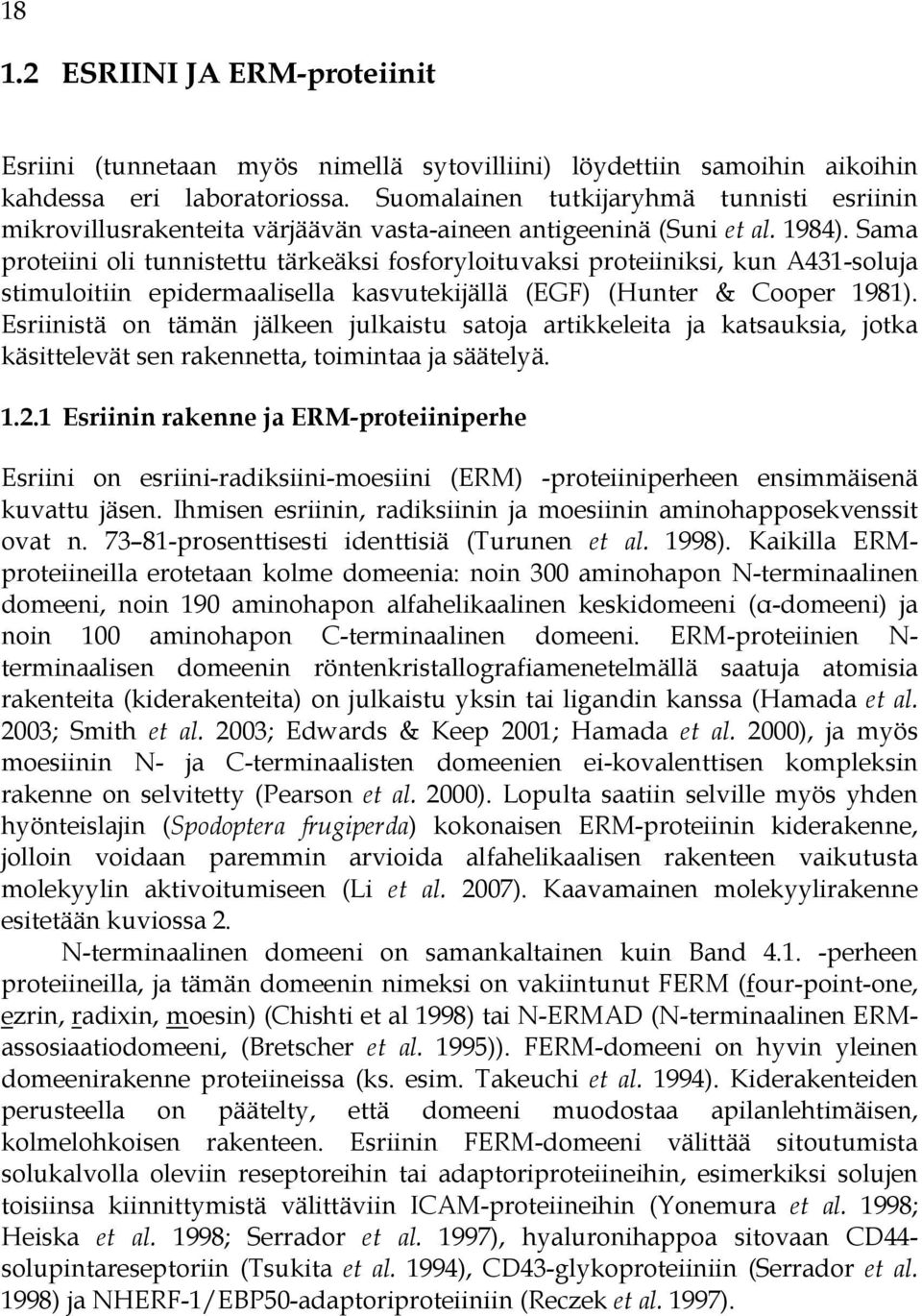 Sama proteiini oli tunnistettu tärkeäksi fosforyloituvaksi proteiiniksi, kun A431-soluja stimuloitiin epidermaalisella kasvutekijällä (EGF) (Hunter & Cooper 1981).