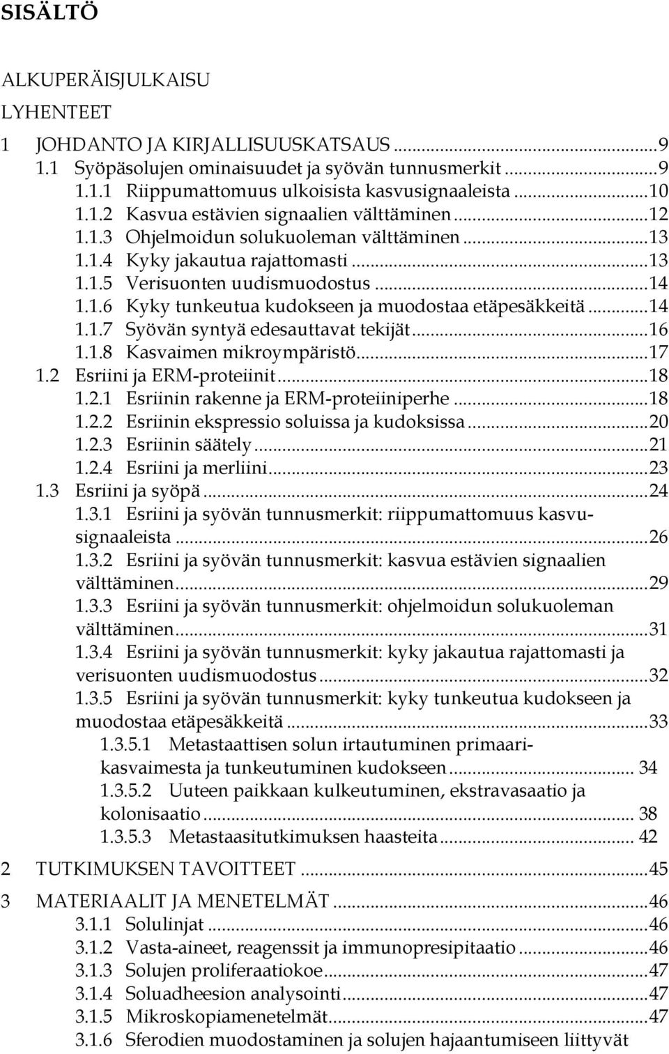 .. 16 1.1.8 Kasvaimen mikroympäristö... 17 1.2 Esriini ja ERM-proteiinit... 18 1.2.1 Esriinin rakenne ja ERM-proteiiniperhe... 18 1.2.2 Esriinin ekspressio soluissa ja kudoksissa... 20 1.2.3 Esriinin säätely.