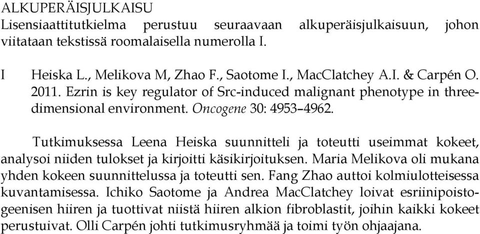 Tutkimuksessa Leena Heiska suunnitteli ja toteutti useimmat kokeet, analysoi niiden tulokset ja kirjoitti käsikirjoituksen. Maria Melikova oli mukana yhden kokeen suunnittelussa ja toteutti sen.