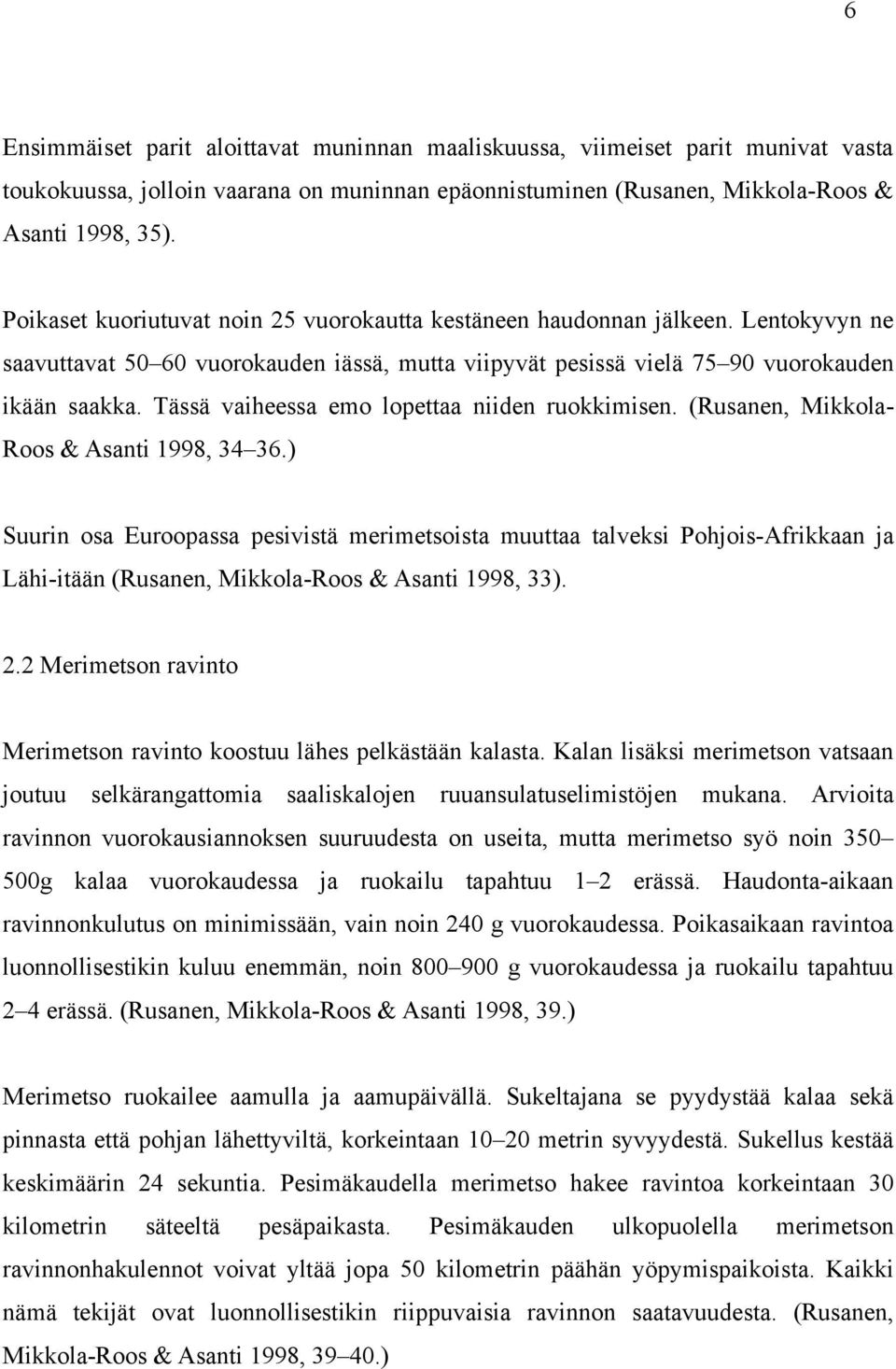 Tässä vaiheessa emo lopettaa niiden ruokkimisen. (Rusanen, Mikkola- Roos & Asanti 1998, 34 36.