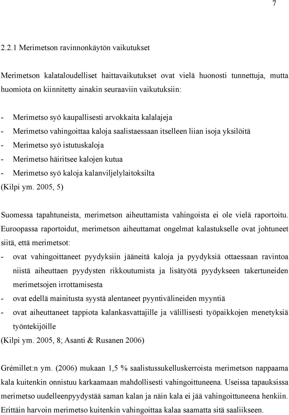 syö kaloja kalanviljelylaitoksilta (Kilpi ym. 2005, 5) Suomessa tapahtuneista, merimetson aiheuttamista vahingoista ei ole vielä raportoitu.