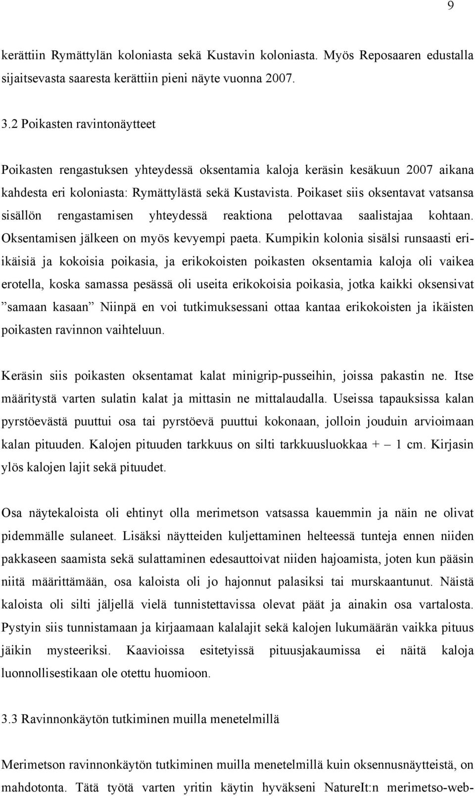 Poikaset siis oksentavat vatsansa sisällön rengastamisen yhteydessä reaktiona pelottavaa saalistajaa kohtaan. Oksentamisen jälkeen on myös kevyempi paeta.