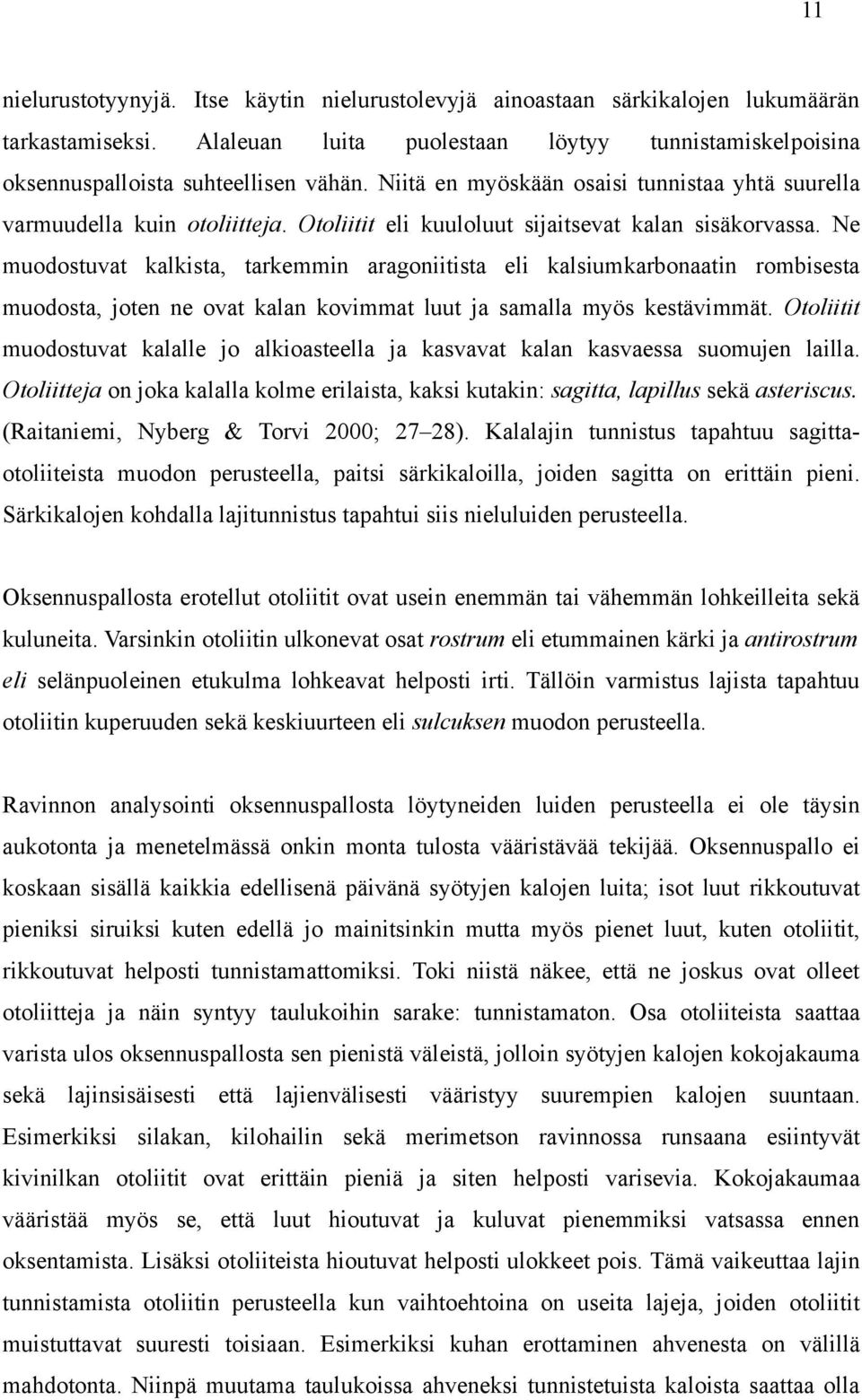 Ne muodostuvat kalkista, tarkemmin aragoniitista eli kalsiumkarbonaatin rombisesta muodosta, joten ne ovat kalan kovimmat luut ja samalla myös kestävimmät.