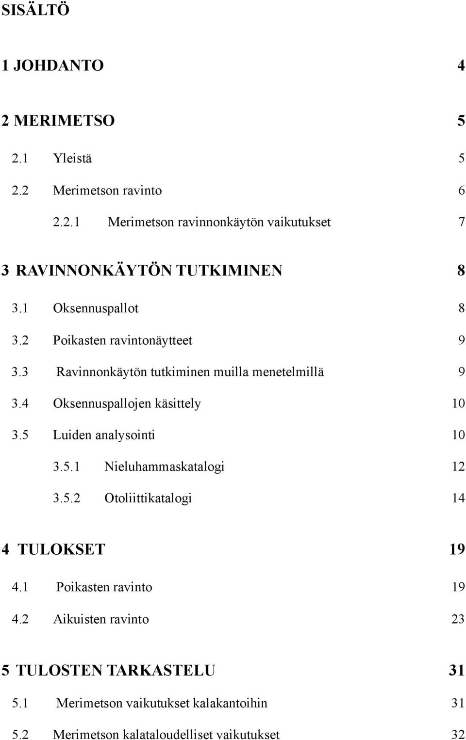 4 Oksennuspallojen käsittely 10 3.5 Luiden analysointi 10 3.5.1 Nieluhammaskatalogi 12 3.5.2 Otoliittikatalogi 14 4 TULOKSET 19 4.