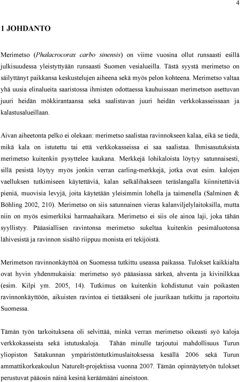 Merimetso valtaa yhä uusia elinalueita saaristossa ihmisten odottaessa kauhuissaan merimetson asettuvan juuri heidän mökkirantaansa sekä saalistavan juuri heidän verkkokasseissaan ja