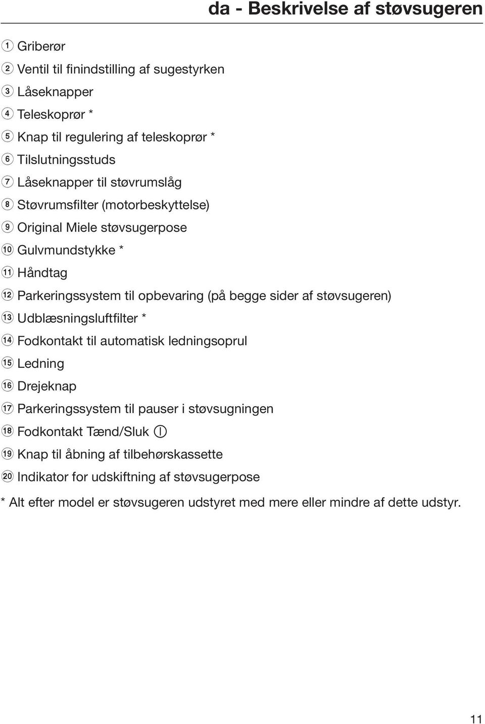 opbevaring (på begge sider af støvsugeren) m Udblæsningsluftfilter * n Fodkontakt til automatisk ledningsoprul o Ledning p Drejeknap q Parkeringssystem til pauser i