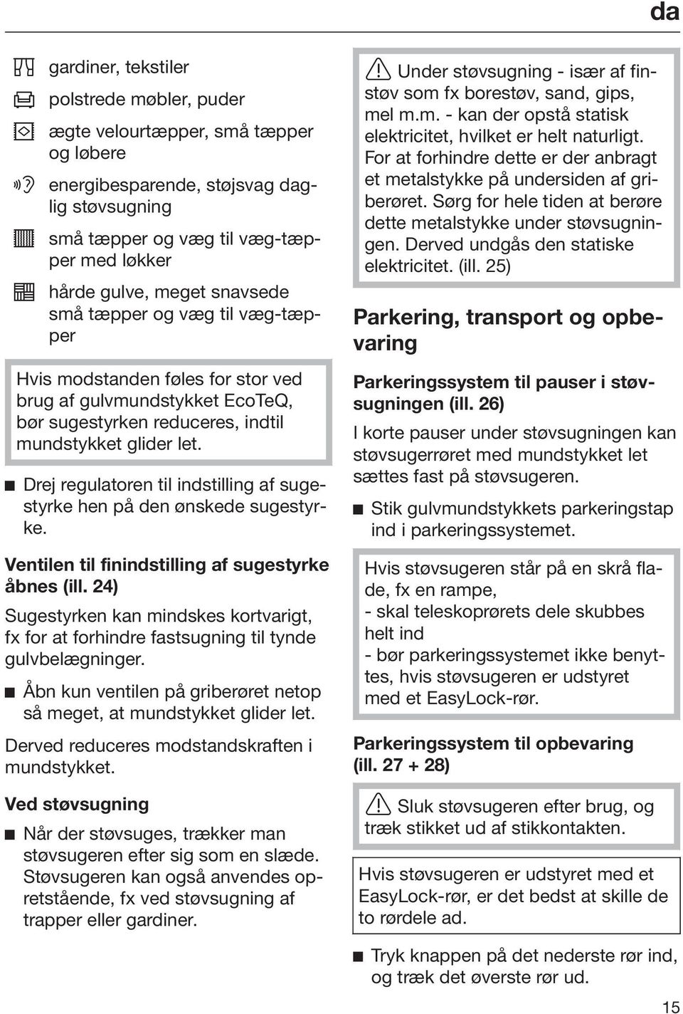 Drej regulatoren til indstilling af sugestyrke hen på den ønskede sugestyrke. Ventilen til finindstilling af sugestyrke åbnes (ill.