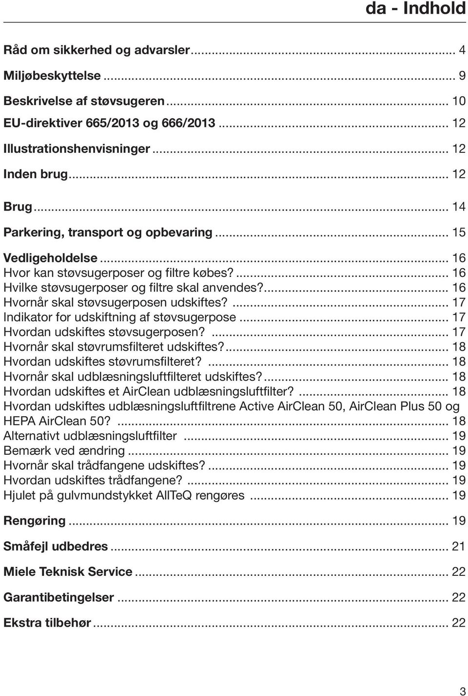 ... 16 Hvornår skal støvsugerposen udskiftes?... 17 Indikator for udskiftning af støvsugerpose... 17 Hvordan udskiftes støvsugerposen?... 17 Hvornår skal støvrumsfilteret udskiftes?