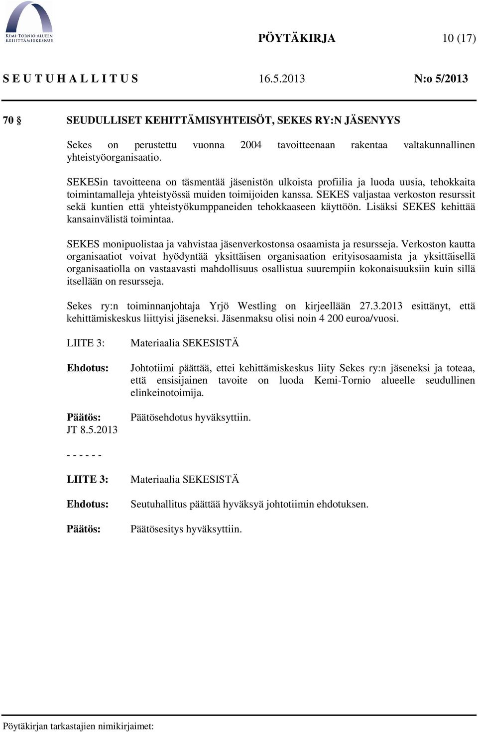 SEKES valjastaa verkoston resurssit sekä kuntien että yhteistyökumppaneiden tehokkaaseen käyttöön. Lisäksi SEKES kehittää kansainvälistä toimintaa.