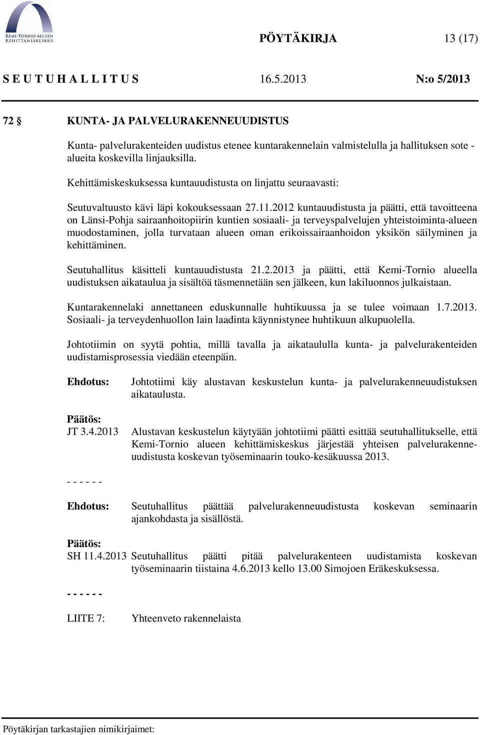 2012 kuntauudistusta ja päätti, että tavoitteena on Länsi-Pohja sairaanhoitopiirin kuntien sosiaali- ja terveyspalvelujen yhteistoiminta-alueen muodostaminen, jolla turvataan alueen oman