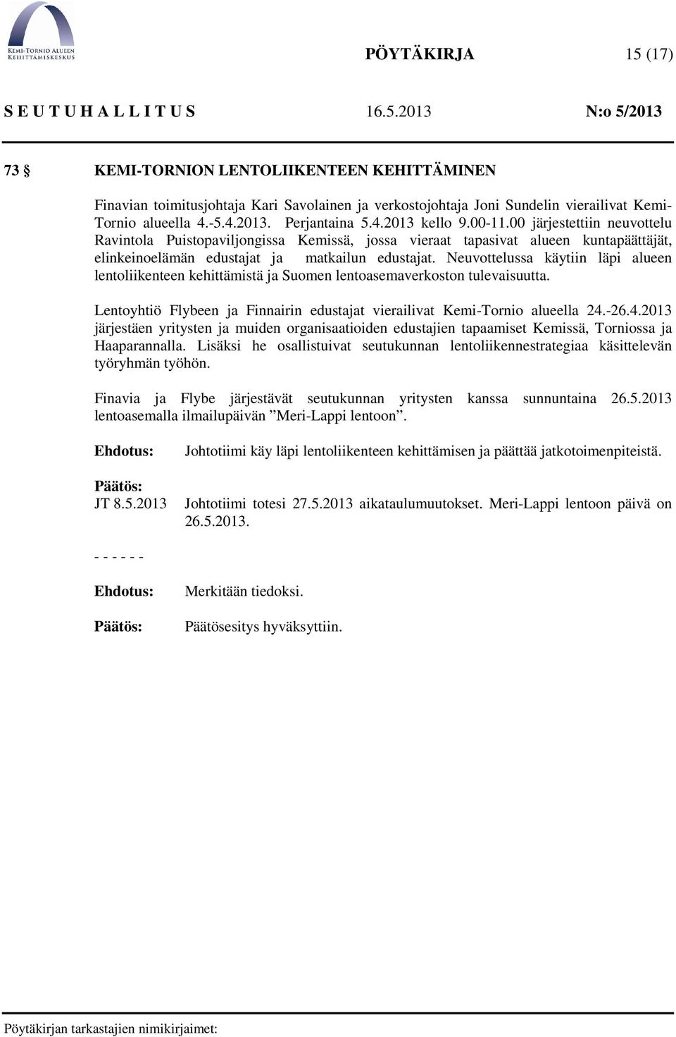 Neuvottelussa käytiin läpi alueen lentoliikenteen kehittämistä ja Suomen lentoasemaverkoston tulevaisuutta. Lentoyhtiö Flybeen ja Finnairin edustajat vierailivat Kemi-Tornio alueella 24.