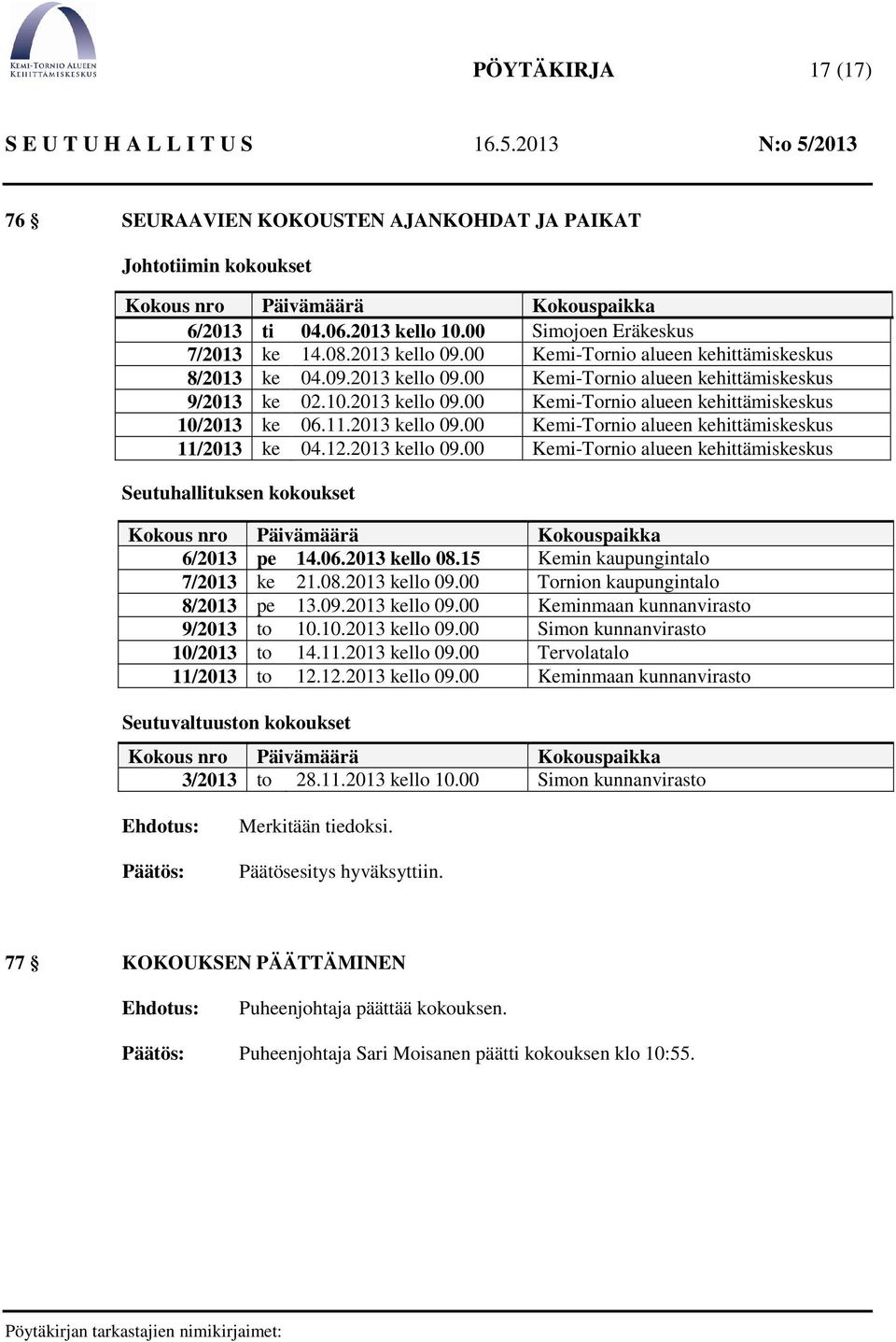 11.2013 kello 09.00 Kemi-Tornio alueen kehittämiskeskus 11/2013 ke 04.12.2013 kello 09.00 Kemi-Tornio alueen kehittämiskeskus Seutuhallituksen kokoukset Kokous nro Päivämäärä Kokouspaikka 6/2013 pe 14.