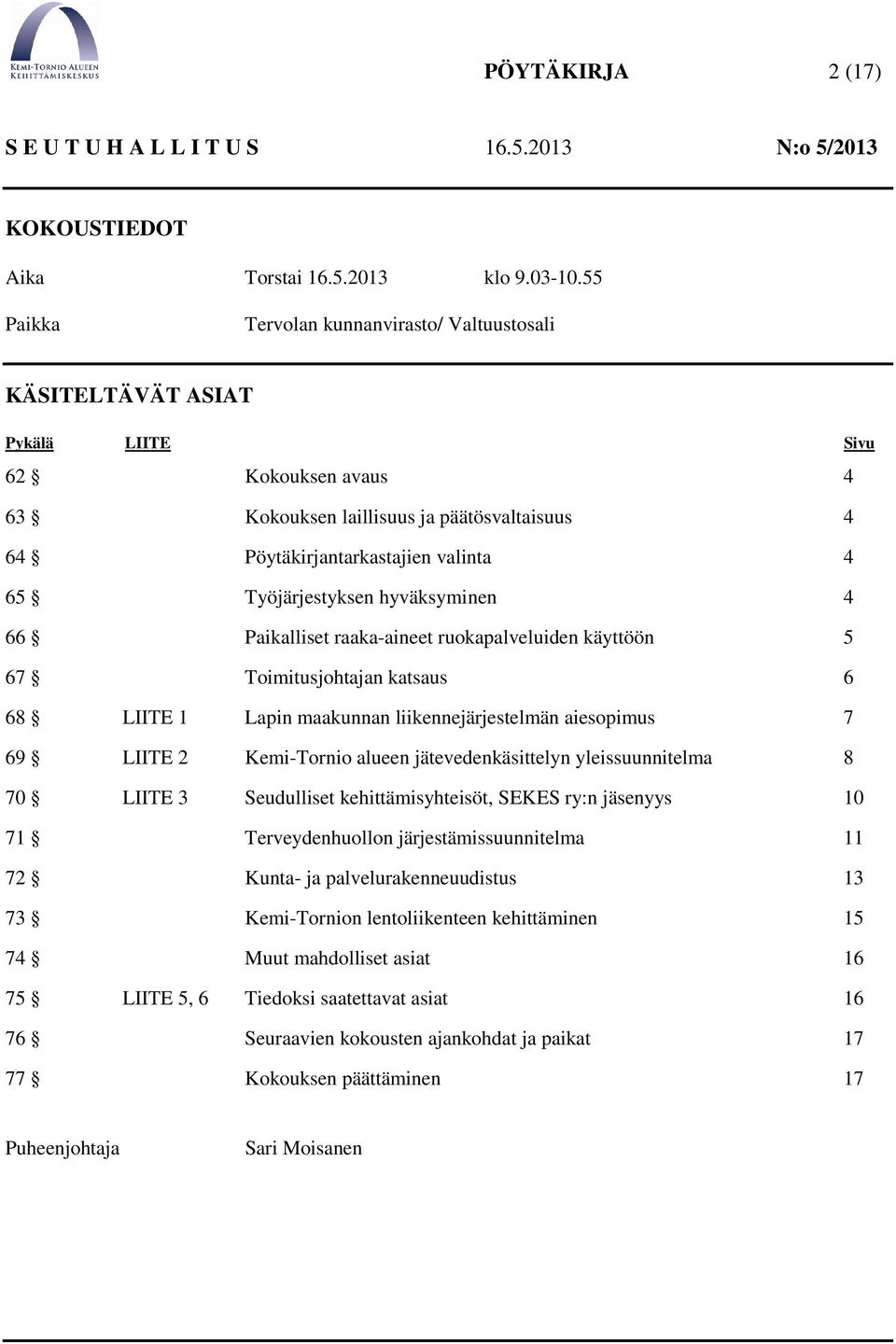 Työjärjestyksen hyväksyminen 4 66 Paikalliset raaka-aineet ruokapalveluiden käyttöön 5 67 Toimitusjohtajan katsaus 6 68 LIITE 1 Lapin maakunnan liikennejärjestelmän aiesopimus 7 69 LIITE 2