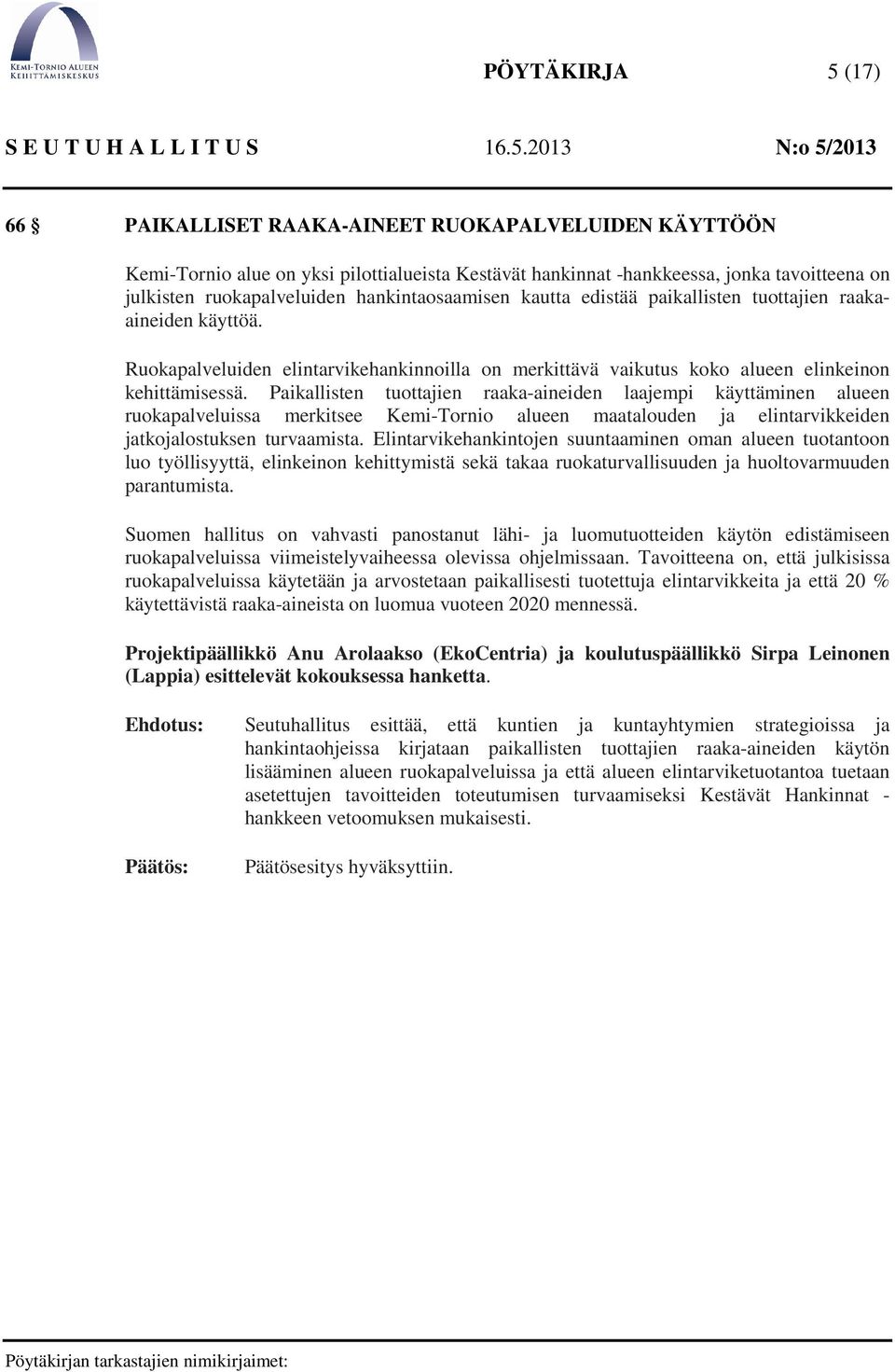 Paikallisten tuottajien raaka-aineiden laajempi käyttäminen alueen ruokapalveluissa merkitsee Kemi-Tornio alueen maatalouden ja elintarvikkeiden jatkojalostuksen turvaamista.