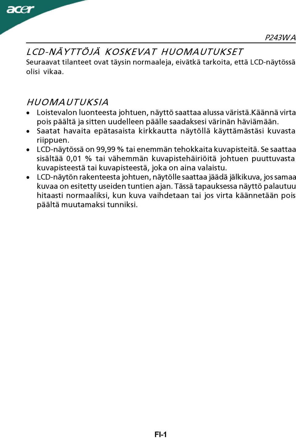 Saatat havaita epätasaista kirkkautta näytöllä käyttämästäsi kuvasta riippuen. LCD-näytössä on 99,99 % tai enemmän tehokkaita kuvapisteitä.