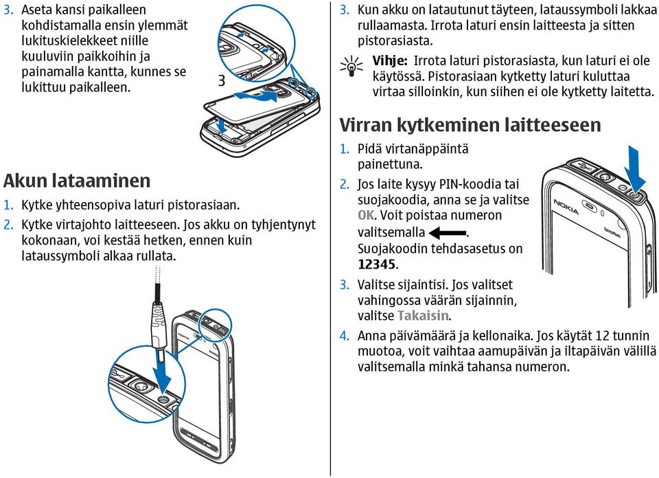 Kun akku on latautunut täyteen, lataussymboli lakkaa rullaamasta. Irrota laturi ensin laitteesta ja sitten pistorasiasta. Vihje: Irrota laturi pistorasiasta, kun laturi ei ole käytössä.