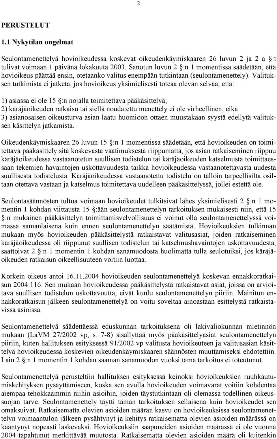 Valituksen tutkimista ei jatketa, jos hovioikeus yksimielisesti toteaa olevan selvää, että: 1) asiassa ei ole 15 :n nojalla toimitettava pääkäsittelyä; 2) käräjäoikeuden ratkaisu tai siellä