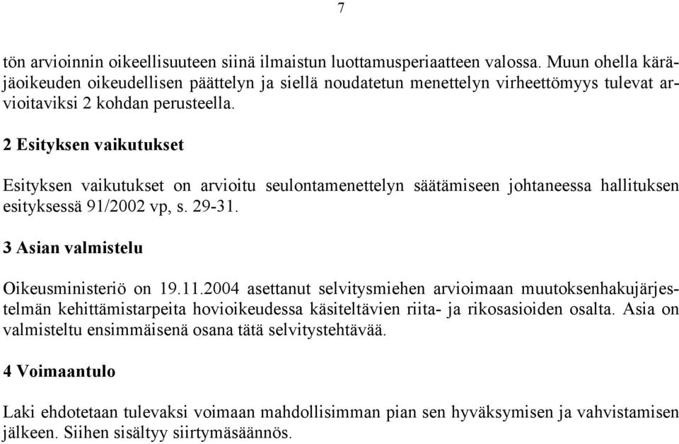 2 Esityksen vaikutukset Esityksen vaikutukset on arvioitu seulontamenettelyn säätämiseen johtaneessa hallituksen esityksessä 91/2002 vp, s. 29-31. 3 Asian valmistelu Oikeusministeriö on 19.