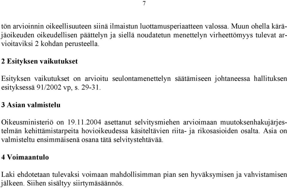 2 Esityksen vaikutukset Esityksen vaikutukset on arvioitu seulontamenettelyn säätämiseen johtaneessa hallituksen esityksessä 91/2002 vp, s. 29-31. 3 Asian valmistelu Oikeusministeriö on 19.