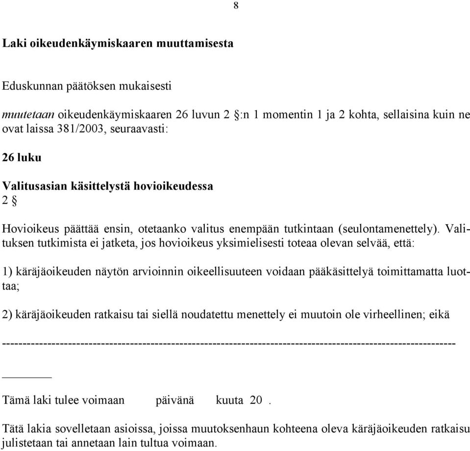 Valituksen tutkimista ei jatketa, jos hovioikeus yksimielisesti toteaa olevan selvää, että: 1) käräjäoikeuden näytön arvioinnin oikeellisuuteen voidaan pääkäsittelyä toimittamatta luottaa; 2)