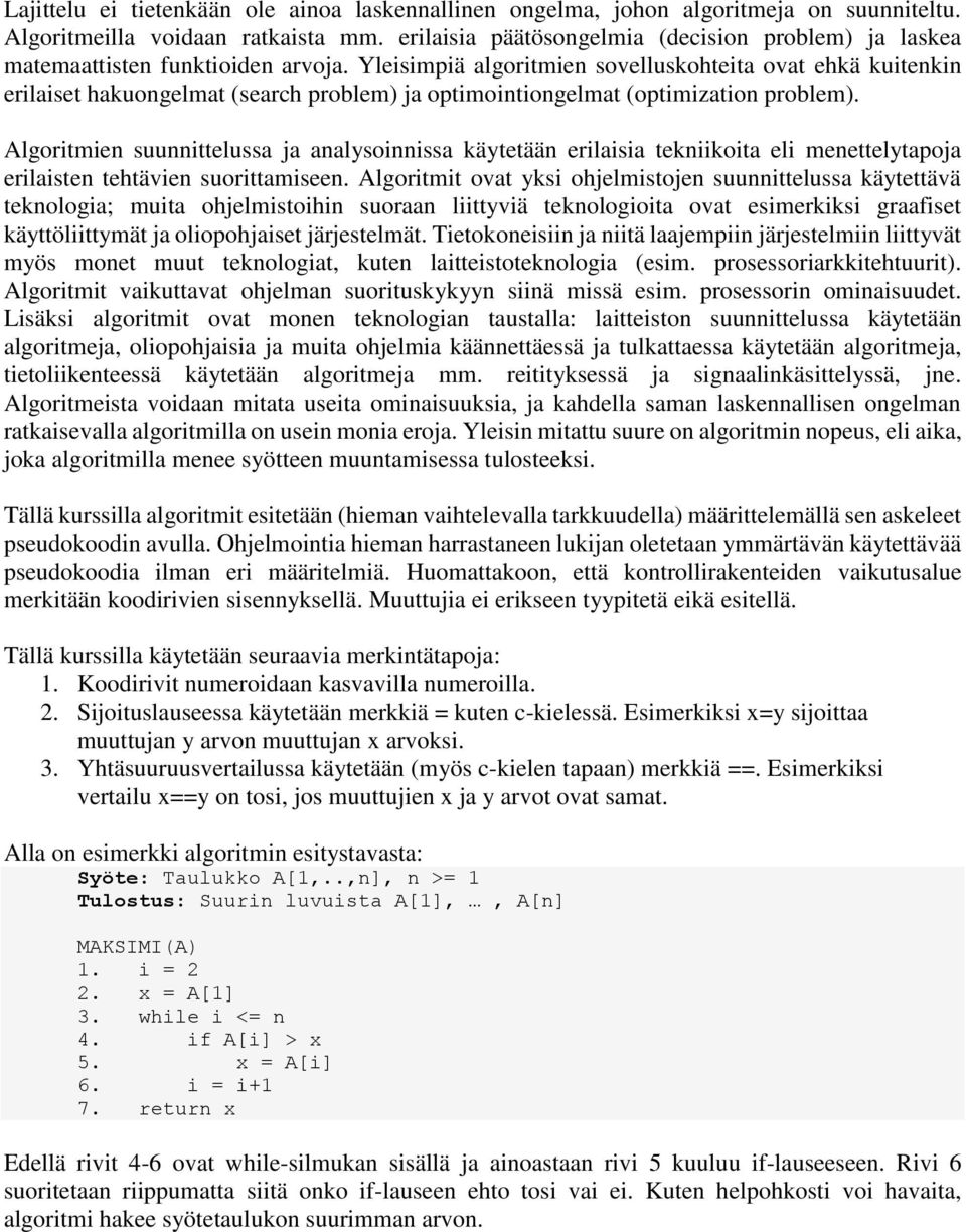 Yleisimpiä algoritmien sovelluskohteita ovat ehkä kuitenkin erilaiset hakuongelmat (search problem) ja optimointiongelmat (optimization problem).