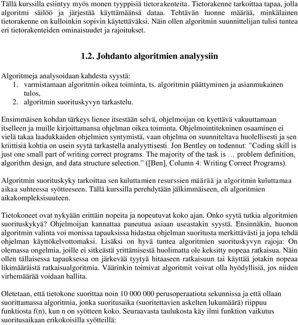 Johdanto algoritmien analyysiin Algoritmeja analysoidaan kahdesta syystä: 1. varmistamaan algoritmin oikea toiminta, ts. algoritmin päättyminen ja asianmukainen tulos, 2.