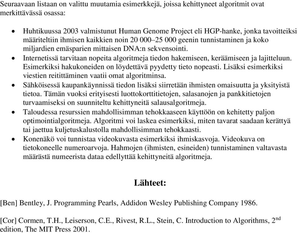 Internetissä tarvitaan nopeita algoritmeja tiedon hakemiseen, keräämiseen ja lajitteluun. Esimerkiksi hakukoneiden on löydettävä pyydetty tieto nopeasti.