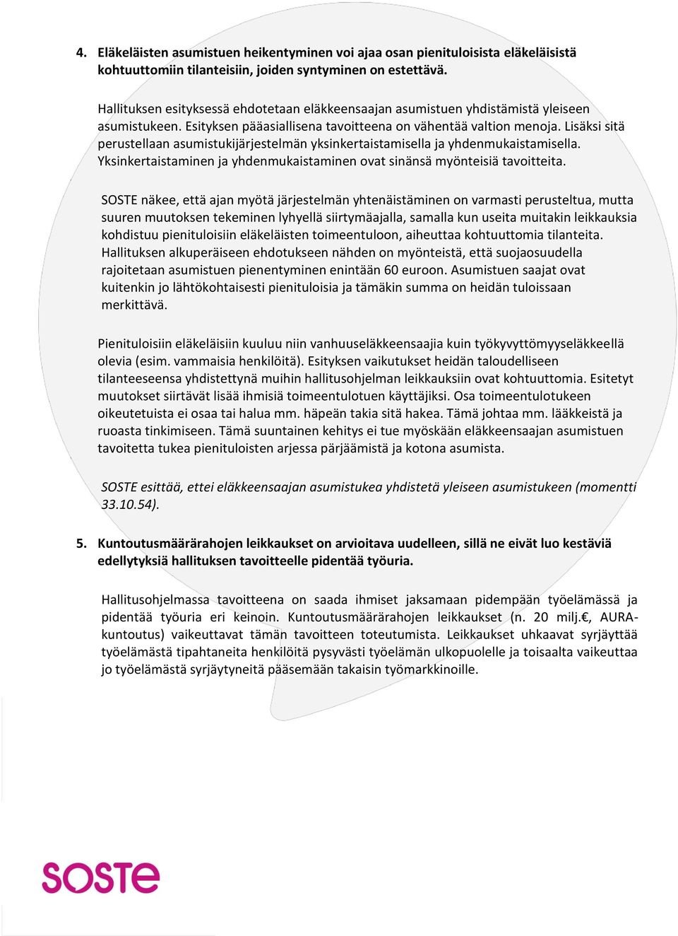 Lisäksi sitä perustellaan asumistukijärjestelmän yksinkertaistamisella ja yhdenmukaistamisella. Yksinkertaistaminen ja yhdenmukaistaminen ovat sinänsä myönteisiä tavoitteita.
