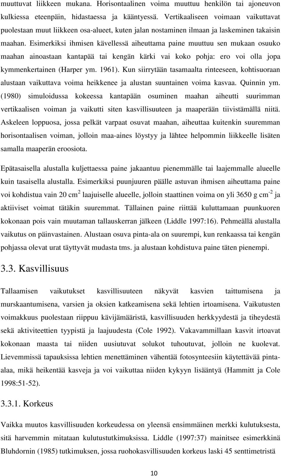 Esimerkiksi ihmisen kävellessä aiheuttama paine muuttuu sen mukaan osuuko maahan ainoastaan kantapää tai kengän kärki vai koko pohja: ero voi olla jopa kymmenkertainen (Harper ym. 1961).