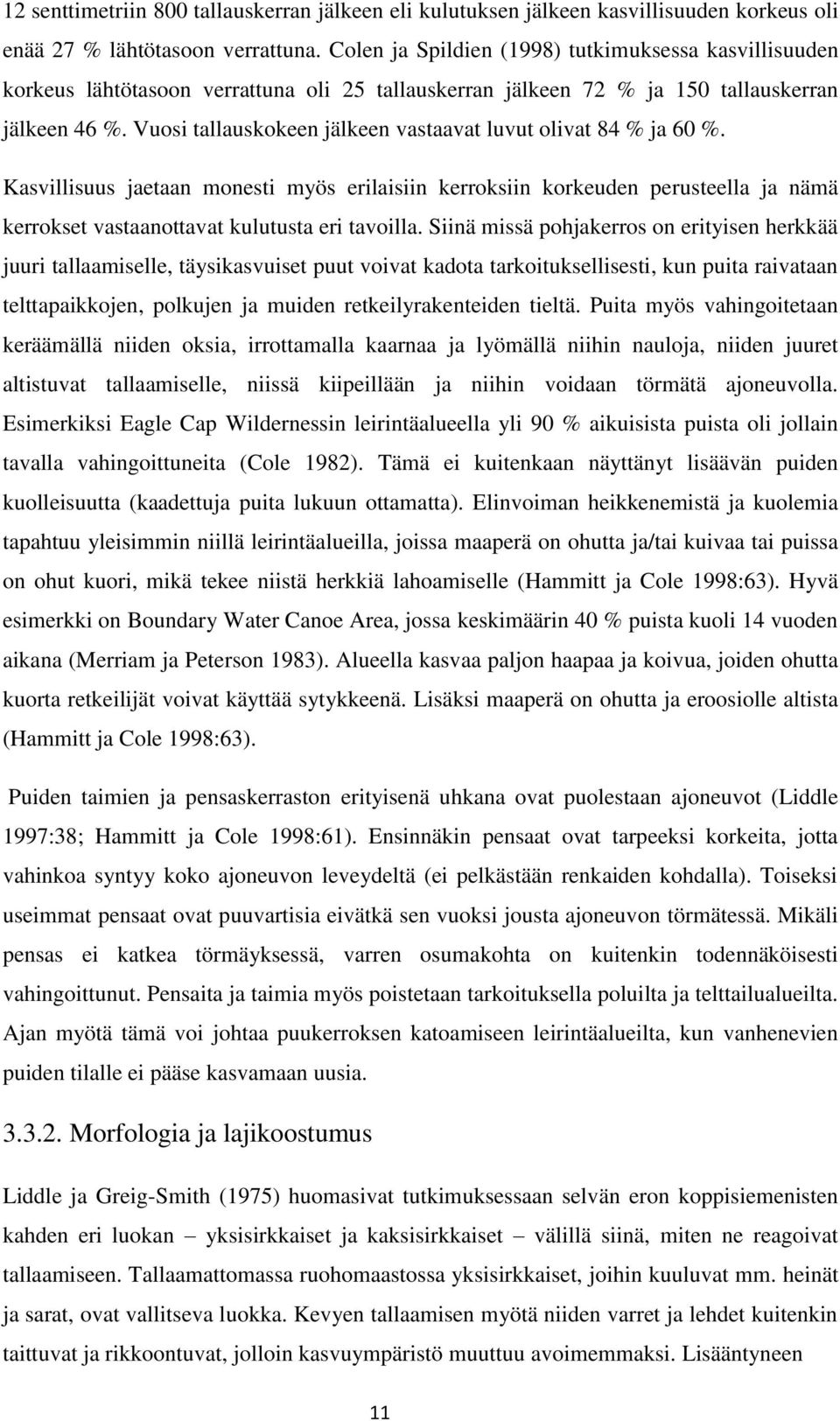 Vuosi tallauskokeen jälkeen vastaavat luvut olivat 84 % ja 60 %. Kasvillisuus jaetaan monesti myös erilaisiin kerroksiin korkeuden perusteella ja nämä kerrokset vastaanottavat kulutusta eri tavoilla.