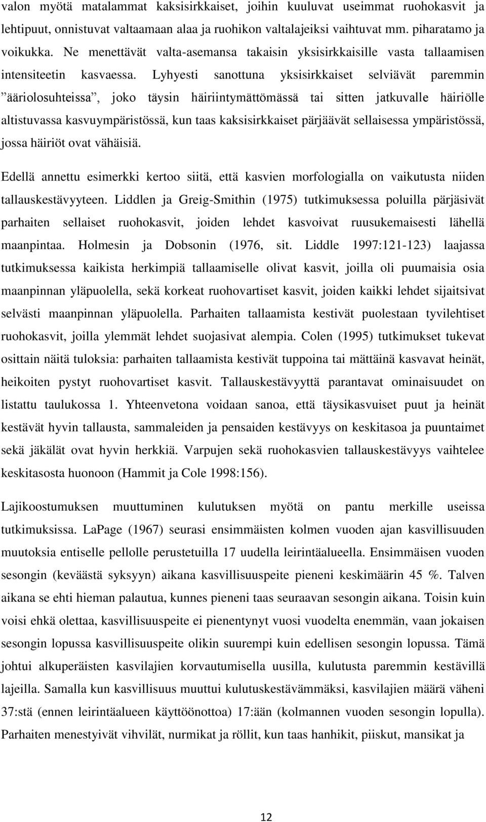 Lyhyesti sanottuna yksisirkkaiset selviävät paremmin ääriolosuhteissa, joko täysin häiriintymättömässä tai sitten jatkuvalle häiriölle altistuvassa kasvuympäristössä, kun taas kaksisirkkaiset