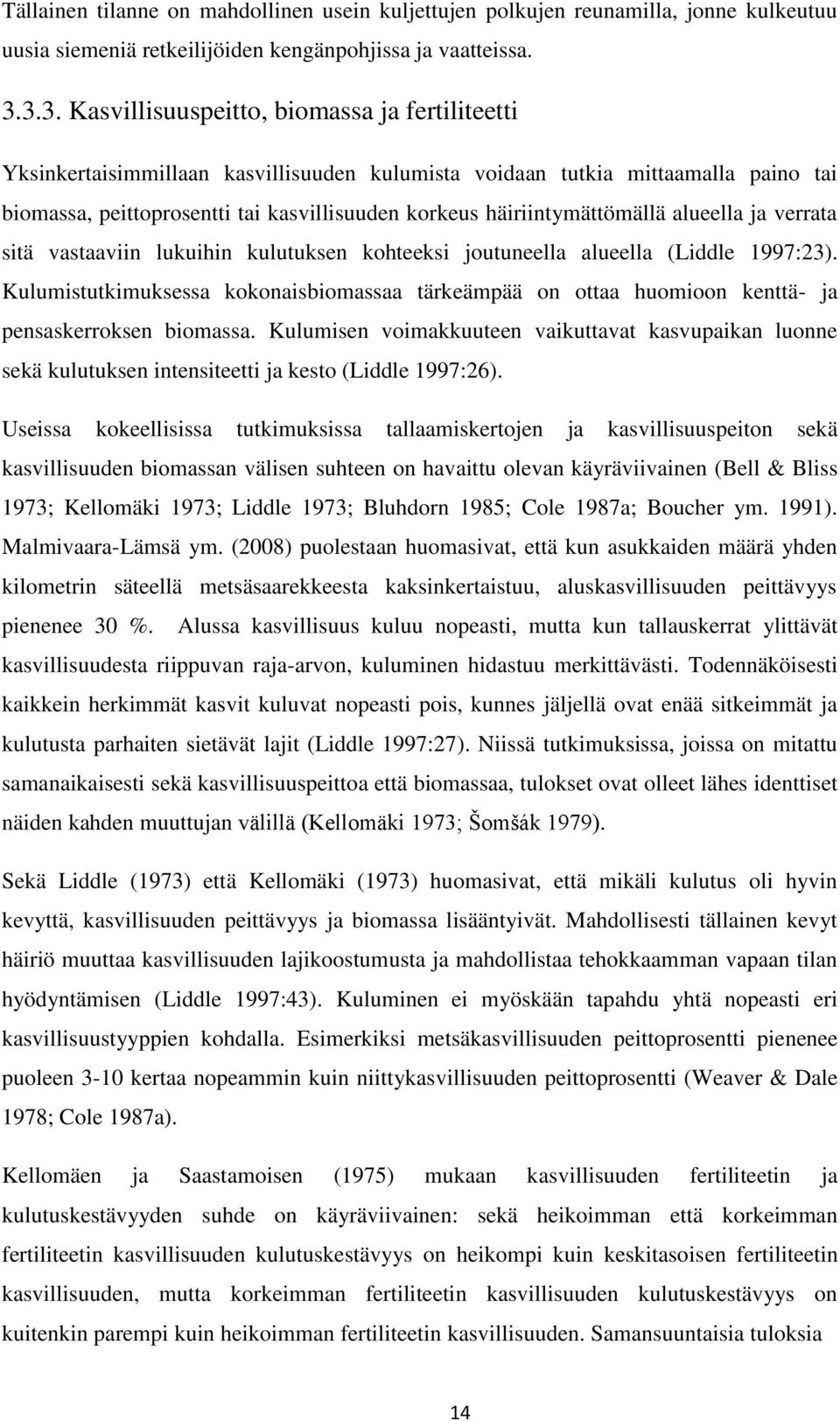 häiriintymättömällä alueella ja verrata sitä vastaaviin lukuihin kulutuksen kohteeksi joutuneella alueella (Liddle 1997:23).